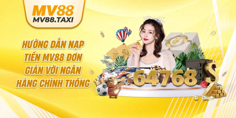 Hướng dẫn nạp tiền MV88 đơn giản với ngân hàng chính thống
