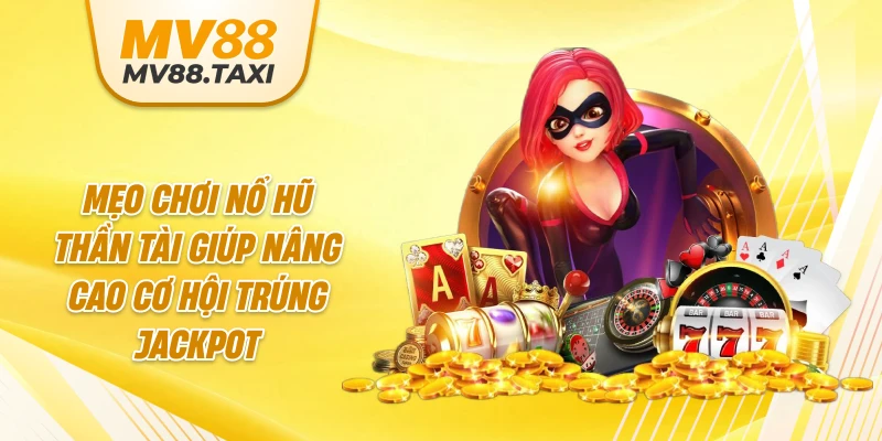 Mẹo chơi nổ hũ Thần Tài giúp nâng cao cơ hội trúng jackpot