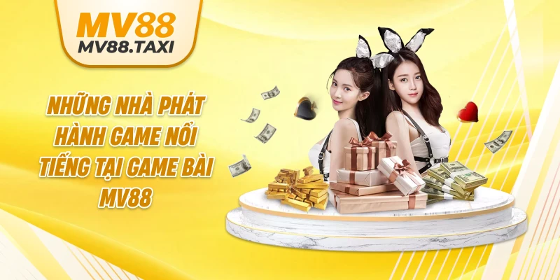 Những nhà phát hành game nổi tiếng tại game bài MV88