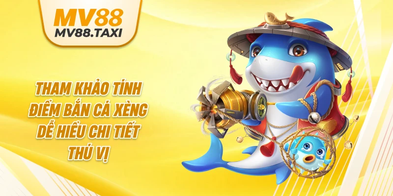 Tham khảo tính điểm bắn cá xèng dễ hiểu chi tiết thú vị